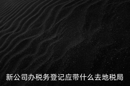 到稅務(wù)局登記要帶什么，辦理稅務(wù)登記證都需要提供什么資料