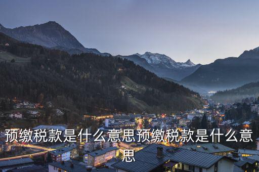 已預(yù)繳稅款金額是什么意思，已預(yù)繳的所得稅額什么意思可以理解為多繳納的所得稅嗎