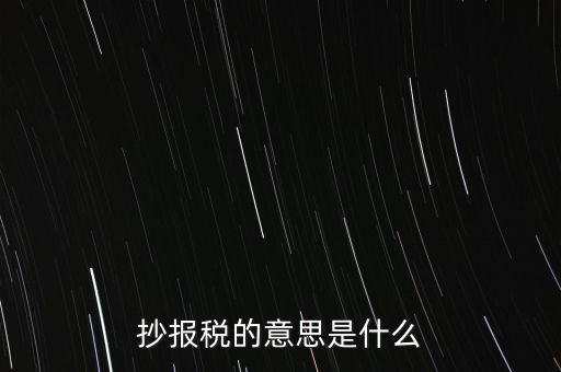 網(wǎng)上抄報稅是什么意思，如何網(wǎng)上抄報稅