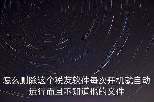 servyou文件夾是什么，怎么刪除這個(gè)稅友軟件每次開機(jī)就自動(dòng)運(yùn)行而且不知道他的文件