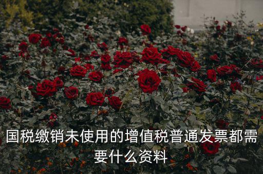 發(fā)票沒(méi)用完 繳銷需要帶什么資料，去稅務(wù)局繳銷過(guò)期的發(fā)票需要帶哪些資料