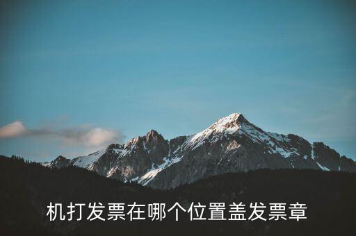 機(jī)打發(fā)票在哪個位置蓋發(fā)票章