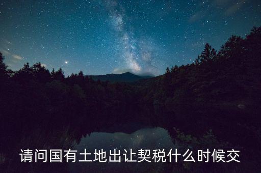 土地契稅什么時(shí)間交，土地契稅什么時(shí)候交
