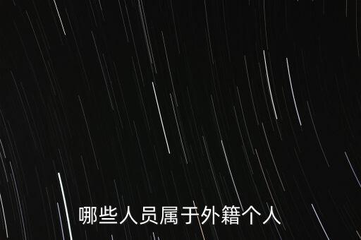 什么是外籍個人，哪些人員屬于外籍個人