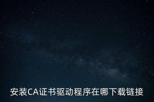 下載安徽地稅ca驅(qū)動是什么，安裝CA證書驅(qū)動程序在哪下載鏈接