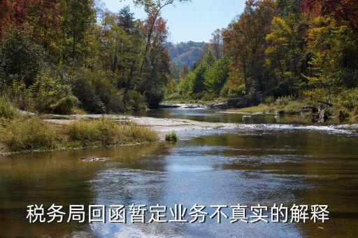 地稅局復函什么意思，稅務局回函暫定業(yè)務不真實的解釋