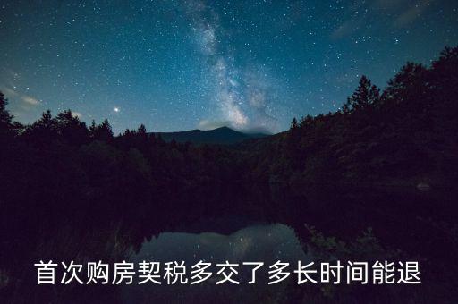 買新房契稅什么時(shí)候退，首次購(gòu)房契稅多交了多長(zhǎng)時(shí)間能退