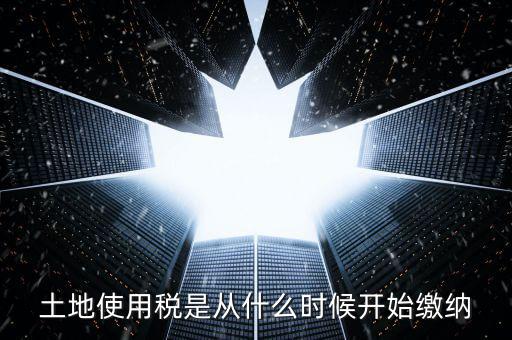 地稅土地使用稅什么時候交，開發(fā)商繳納土地使用稅要繳納到什么時候