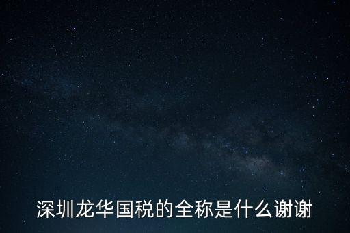 深圳龍華國(guó)稅的全稱(chēng)是什么謝謝