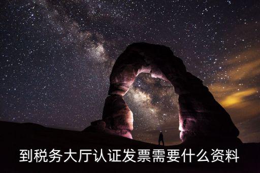 去報(bào)稅大廳認(rèn)證增值稅票去號(hào)機(jī)要取什么業(yè)務(wù)，去開票大廳認(rèn)證發(fā)票需要帶什么資料