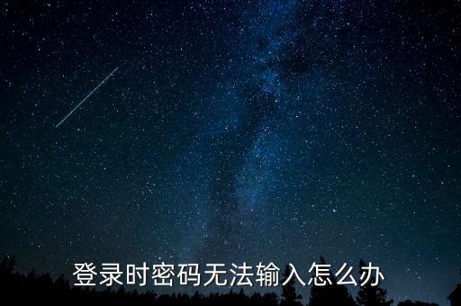 ca登錄后輸入不了密碼是什么意思，登錄時(shí)密碼無法輸入怎么辦