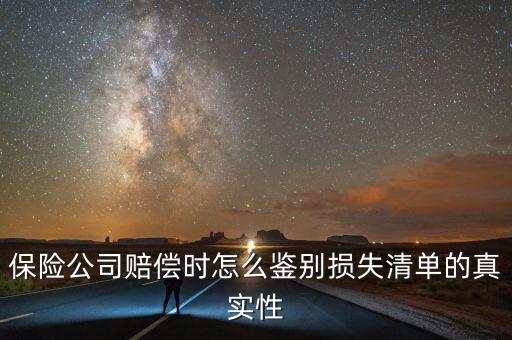什么叫清單申報(bào)資產(chǎn)損失，保險(xiǎn)公司賠償時(shí)怎么鑒別損失清單的真實(shí)性