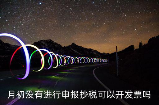 月初沒有抄稅就開票有什么提醒嗎，金稅盤月初沒有報稅的情況下開票有什么影響