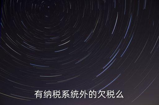 安徽欠稅公告是什么意思，有納稅系統(tǒng)外的欠稅么