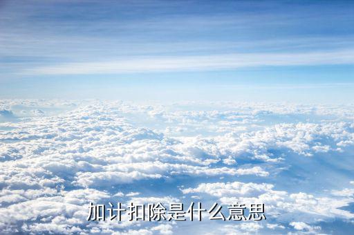 土地增值稅加計扣除是什么意思，加計扣除是什么意思