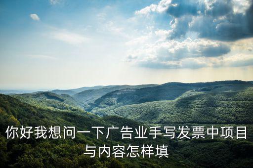 你好我想問(wèn)一下廣告業(yè)手寫發(fā)票中項(xiàng)目與內(nèi)容怎樣填