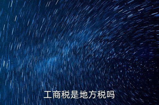 工商稅 是什么稅，什么叫工商稅
