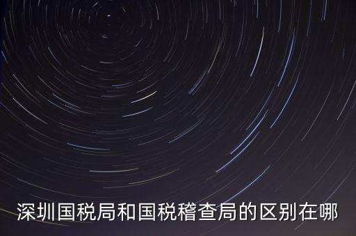 深圳國稅局干什么的，深圳龍華國稅的全稱是什么謝謝
