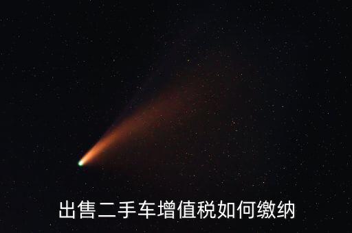 出售車輛需交什么稅，汽車銷售應(yīng)交幾種稅