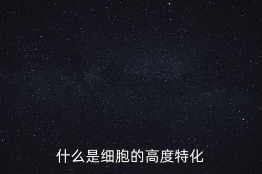 稅基侵蝕是什么，什么是細(xì)胞的高度特化