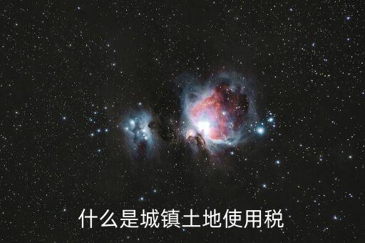 土地使用稅源什么意思，什么是城鎮(zhèn)土地使用稅