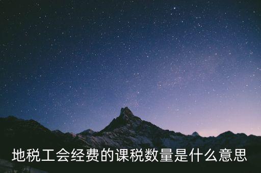 工會(huì)經(jīng)費(fèi)的應(yīng)稅項(xiàng)是什么意思，地稅工會(huì)經(jīng)費(fèi)的課稅數(shù)量是什么意思