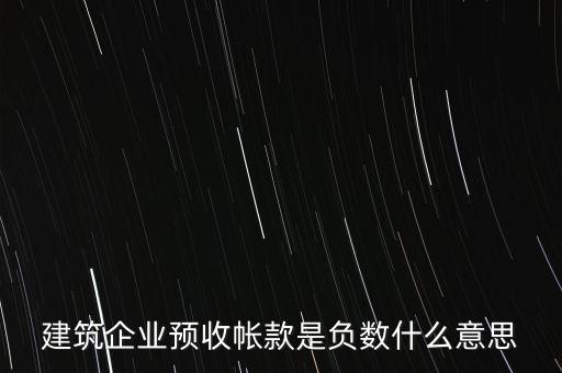 建筑企業(yè)預收帳款是負數(shù)什么意思