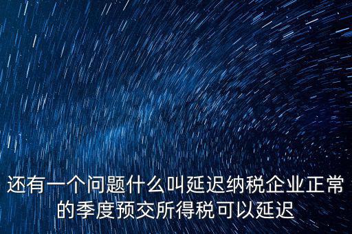 延期納稅是什么意思，遞延繳納稅什么意思