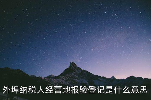 去稅務(wù)機關(guān)報驗是什么意思，到稅務(wù)局報到是什么意思