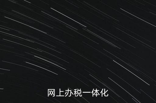 一體化辦稅服務廳是什么意思，網上辦稅一體化