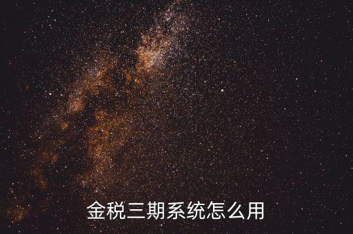 金稅三期沒什么用，金稅三期個(gè)人所得稅扣繳系統(tǒng)是什么意思