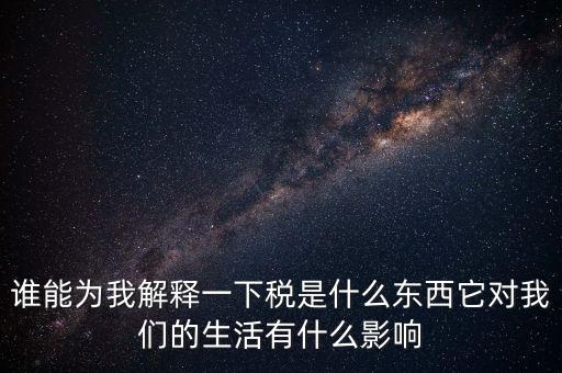 稅源結(jié)構(gòu)是什么意思，誰能為我解釋一下稅是什么東西它對我們的生活有什么影響
