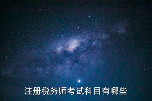 注冊稅務(wù)師考什么，注冊稅務(wù)師考試內(nèi)容有哪些