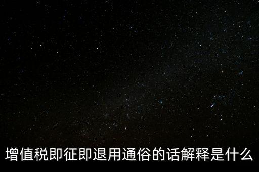 什么叫增值稅即征即退，增值稅里面的一般貨物和即征即退是什么意思