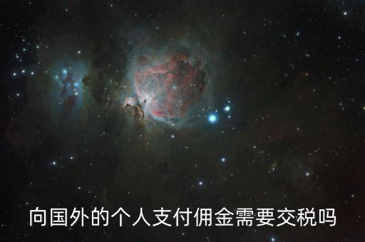 向國外的個(gè)人支付傭金需要交稅嗎