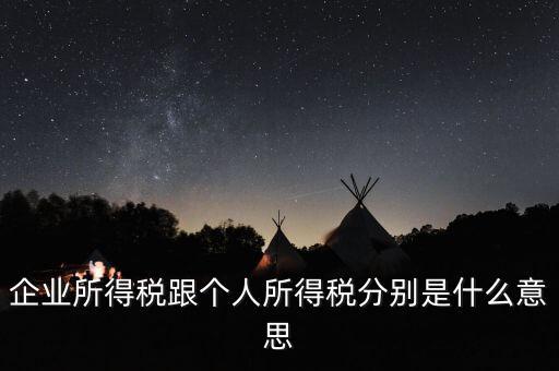 什么叫個人企業(yè)所得稅，企業(yè)所得稅跟個人所得稅分別是什么意思