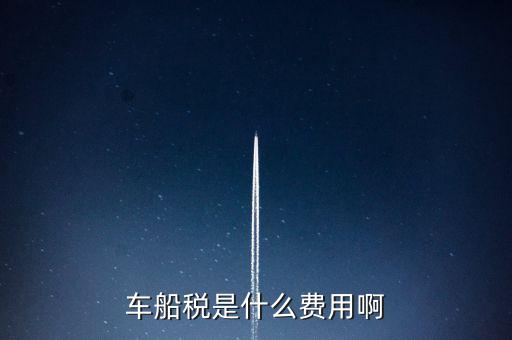 報(bào)銷車船費(fèi)是什么，車船稅是什么費(fèi)用啊