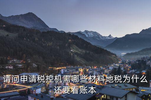 申請稅控需要什么資料，請問申請稅控機(jī)都需要準(zhǔn)備哪些材料是去地稅還是國稅申請
