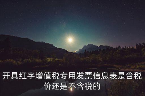 增值稅信息表是什么，開具紅字增值稅專用發(fā)票信息表是含稅價(jià)還是不含稅的