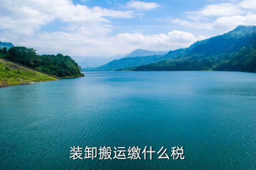 搬遷繳納什么稅收，裝卸搬運繳什么稅