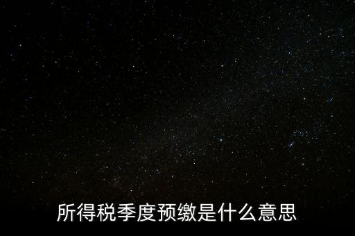 企業(yè)所得稅預繳什么意思，企業(yè)所得稅預繳不含稅收入4這步是什么意思