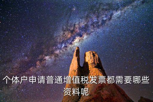 個(gè)體戶開票需要什么資料，個(gè)體戶申請(qǐng)普通增值稅發(fā)票都需要哪些資料呢
