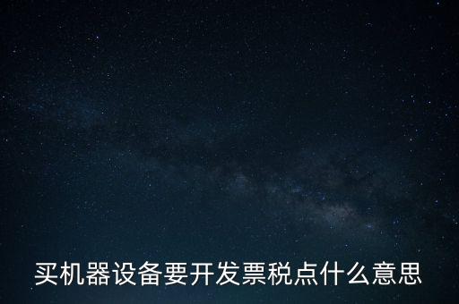 買(mǎi)機(jī)器設(shè)備要開(kāi)發(fā)票稅點(diǎn)什么意思