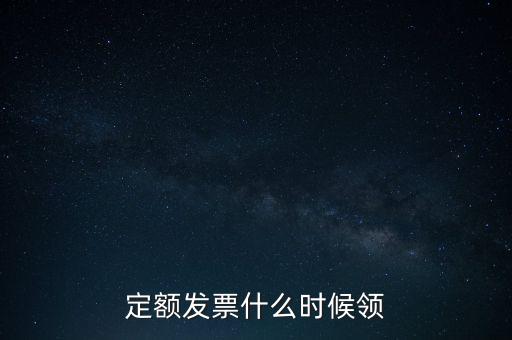 定額發(fā)票什么時候領