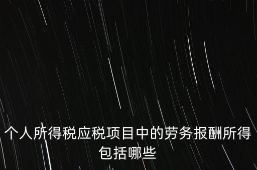 個人所得稅應稅項目中的勞務報酬所得包括哪些