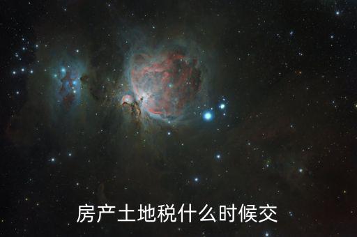 什么時(shí)候交房產(chǎn)稅和土地使用稅，房產(chǎn)土地稅什么時(shí)候交