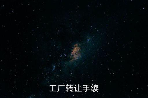 個(gè)人工廠轉(zhuǎn)讓須交什么，工廠轉(zhuǎn)讓手續(xù)