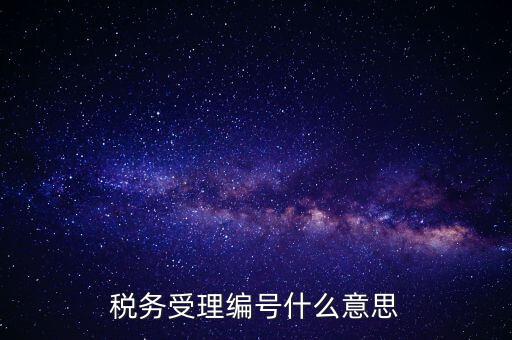 個(gè)人的稅收編號(hào)是什么意思，稅務(wù)受理編號(hào)什么意思