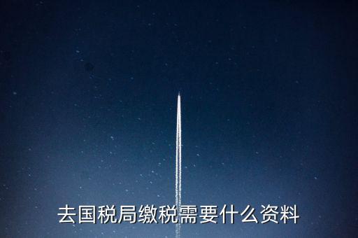 去稅務(wù)局繳稅要帶什么，去稅務(wù)局簽繳稅三方協(xié)議時需要帶什么