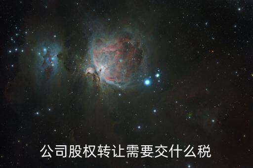 企業(yè)股權(quán)轉(zhuǎn)讓交什么稅，公司股權(quán)轉(zhuǎn)讓需要交什么稅